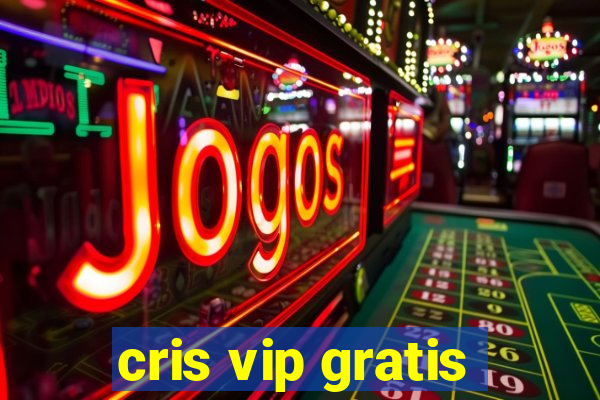 cris vip gratis